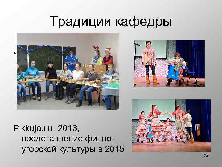 Традиции кафедры • Pikkujoulu -2013, представление финноугорской культуры в 2015 24 