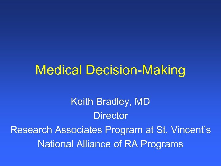 Medical Decision-Making Keith Bradley, MD Director Research Associates Program at St. Vincent’s National Alliance