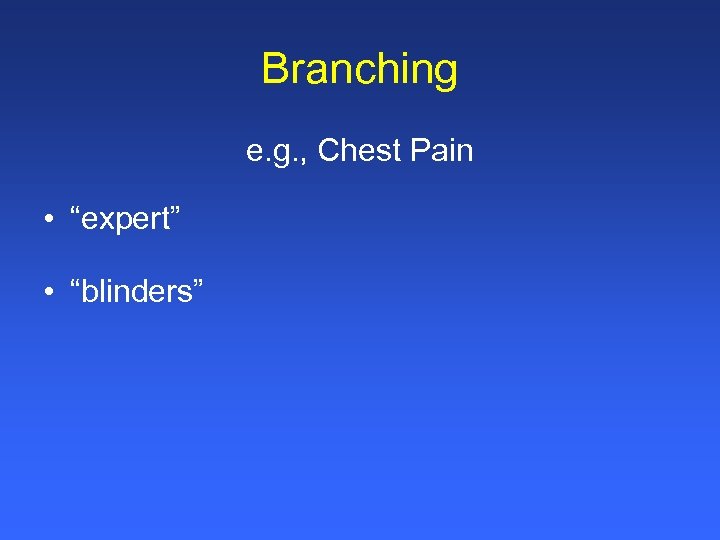 Branching e. g. , Chest Pain • “expert” • “blinders” 