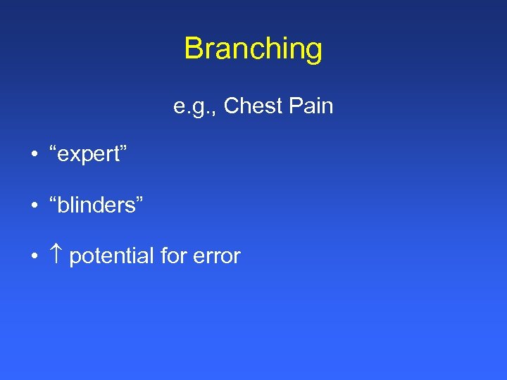 Branching e. g. , Chest Pain • “expert” • “blinders” • potential for error