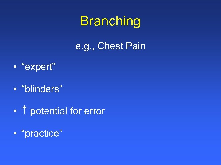Branching e. g. , Chest Pain • “expert” • “blinders” • potential for error