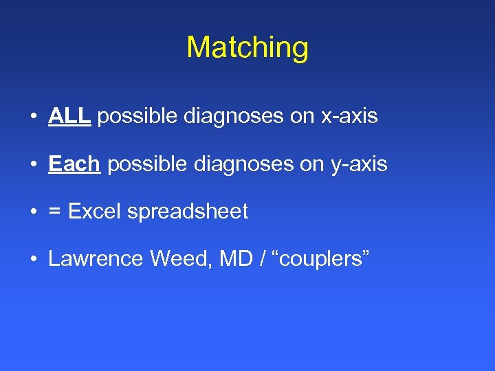 Matching • ALL possible diagnoses on x-axis • Each possible diagnoses on y-axis •
