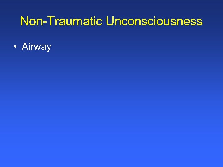 Non-Traumatic Unconsciousness • Airway 