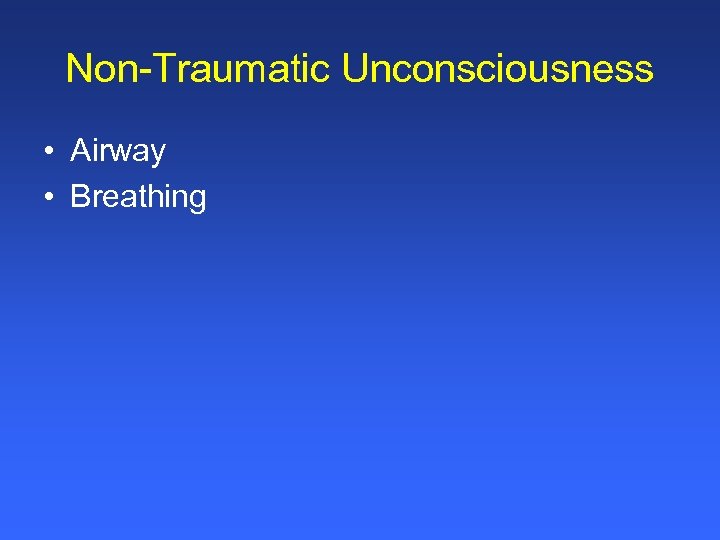 Non-Traumatic Unconsciousness • Airway • Breathing 