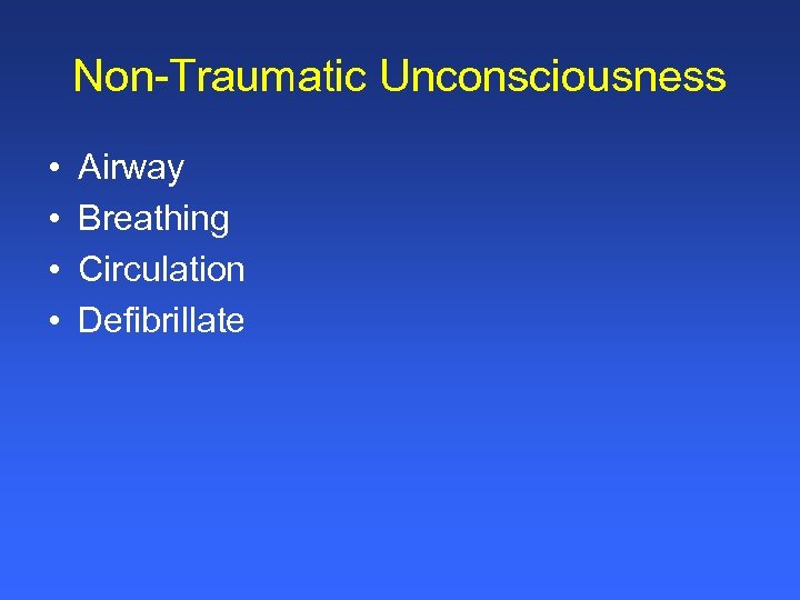 Non-Traumatic Unconsciousness • • Airway Breathing Circulation Defibrillate 