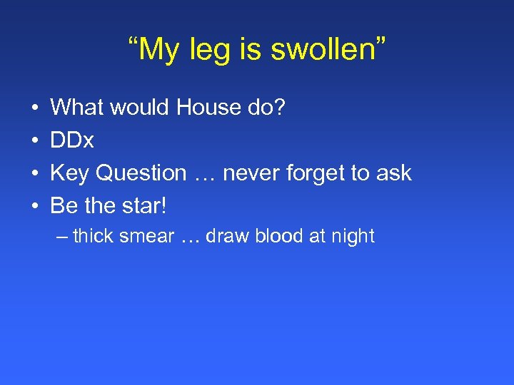 “My leg is swollen” • • What would House do? DDx Key Question …