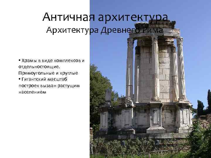 Античная архитектура Архитектура Древнего Рима • Храмы в виде комплексов и отдельностоящие. Прямоугольные и