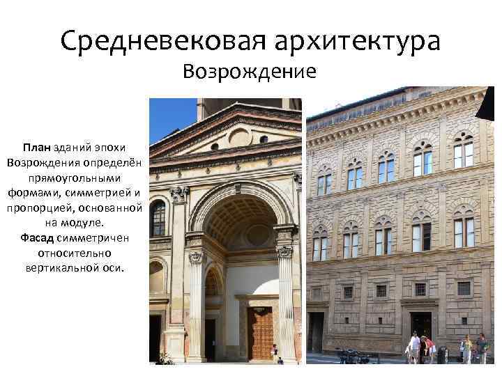 Средневековая архитектура Возрождение План зданий эпохи Возрождения определён прямоугольными формами, симметрией и пропорцией, основанной