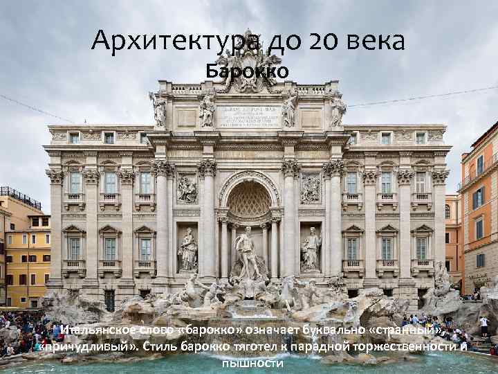 Архитектура до 20 века Барокко Итальянское слово «барокко» означает буквально «странный» , «причудливый» .