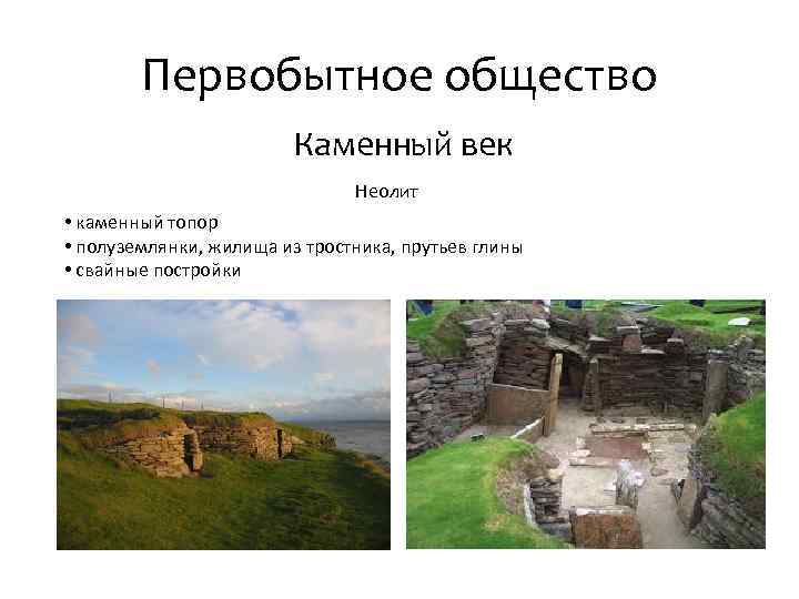 Первобытное общество Каменный век Неолит • каменный топор • полуземлянки, жилища из тростника, прутьев