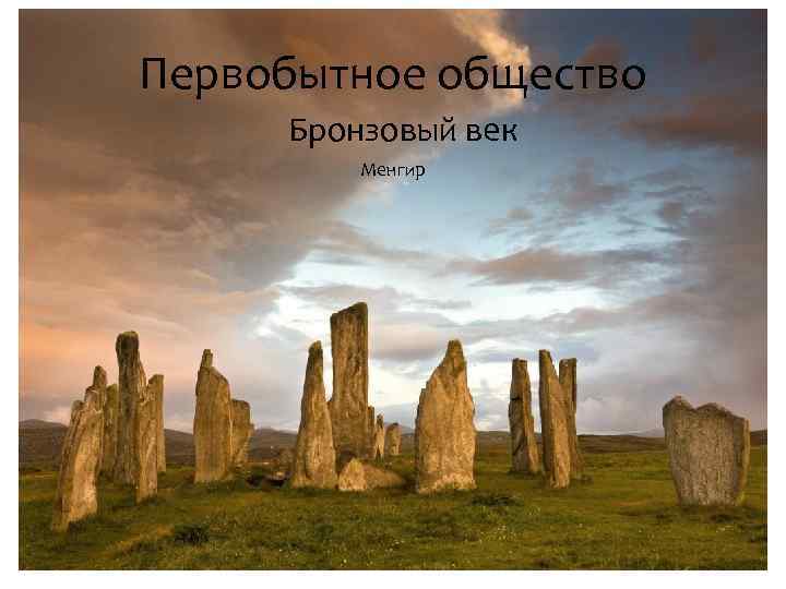 Первобытное общество Бронзовый век Менгир 