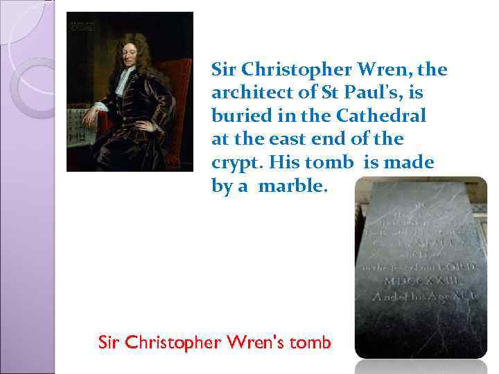 Sir Christopher Wren, the architect of St Paul's, is buried in the Cathedral at