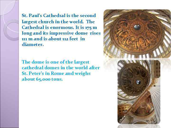St. Paul’s Cathedral is the second largest church in the world. The Cathedral is
