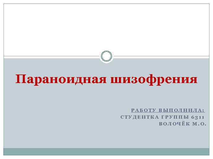 Параноидная шизофрения РАБОТУ ВЫПОЛНИЛА: СТУДЕНТКА ГРУППЫ 6311 ВОЛОЧЁК М. О. 