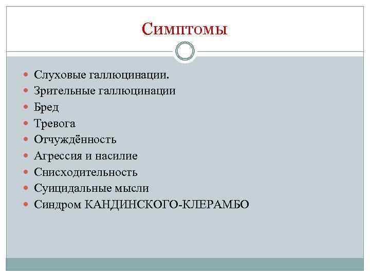 Симптомы Слуховые галлюцинации. Зрительные галлюцинации Бред Тревога Отчуждённость Агрессия и насилие Снисходительность Суицидальные мысли