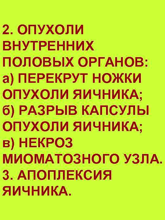 2. ОПУХОЛИ ВНУТРЕННИХ ПОЛОВЫХ ОРГАНОВ: а) ПЕРЕКРУТ НОЖКИ ОПУХОЛИ ЯИЧНИКА; б) РАЗРЫВ КАПСУЛЫ ОПУХОЛИ