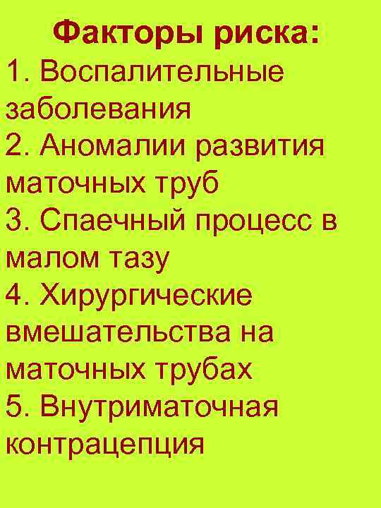 Факторы риска: 1. Воспалительные заболевания 2. Аномалии развития маточных труб 3. Спаечный процесс в