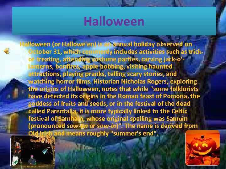 Halloween (or Hallowe'en) is an annual holiday observed on October 31, which commonly includes