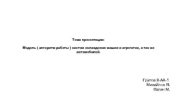 Тема презентации: Модель ( алгоритм работы ) систем охлаждения машин и агрегатов, а так