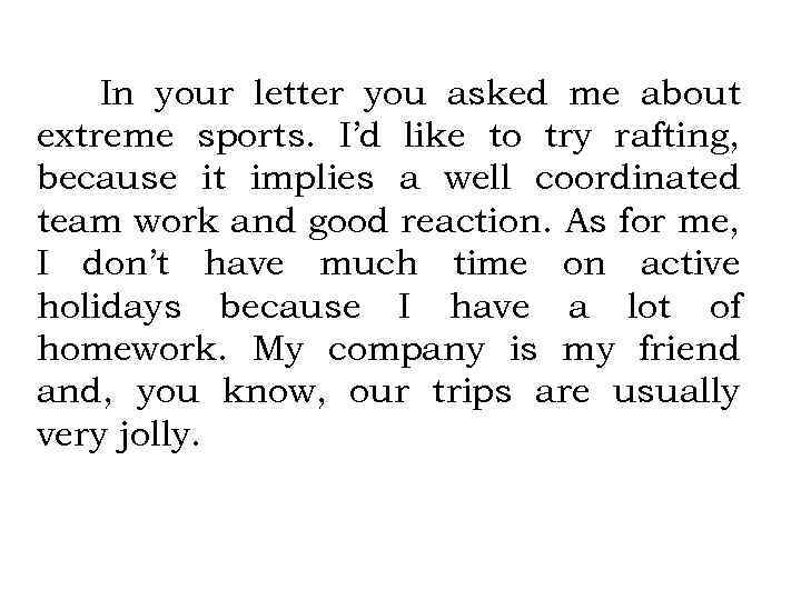 In your letter you asked me about extreme sports. I’d like to try rafting,