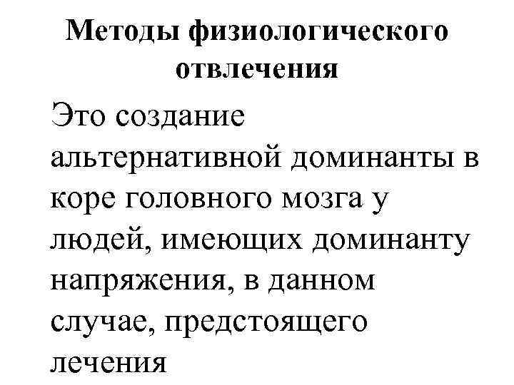 Методы физиологического отвлечения Это создание альтернативной доминанты в коре головного мозга у людей, имеющих