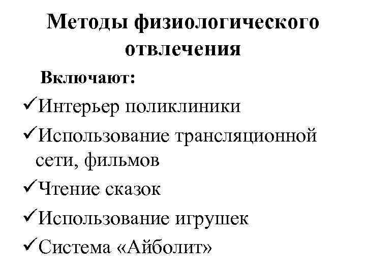 Методы физиологического отвлечения Включают: üИнтерьер поликлиники üИспользование трансляционной сети, фильмов üЧтение сказок üИспользование игрушек