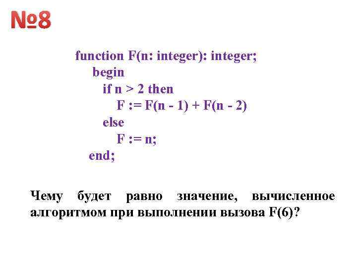 № 8 function F(n: integer): integer; begin if n > 2 then F :