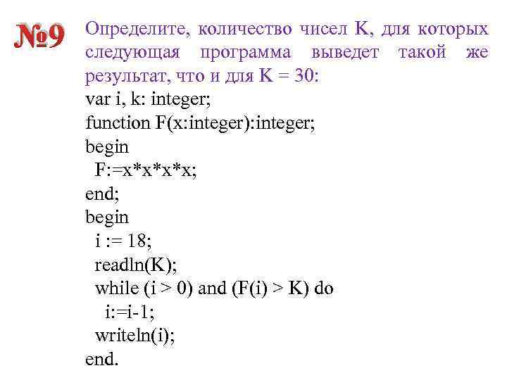 № 9 Определите, количество чисел K, для которых следующая программа выведет такой же результат,