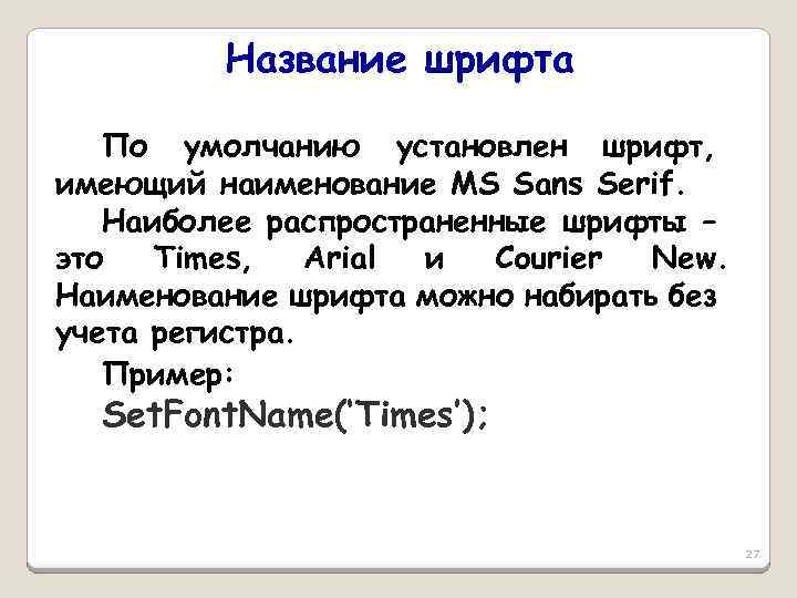 Название шрифта По умолчанию установлен шрифт, имеющий наименование MS Sans Serif. Наиболее распространенные шрифты