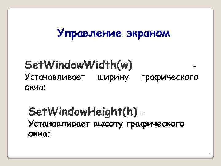 Управление экраном Set. Window. Width(w) Устанавливает окна; ширину графического Set. Window. Height(h) Устанавливает высоту