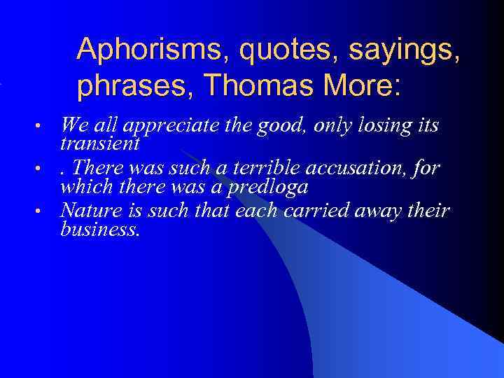 Aphorisms, quotes, sayings, phrases, Thomas More: • • • We all appreciate the good,