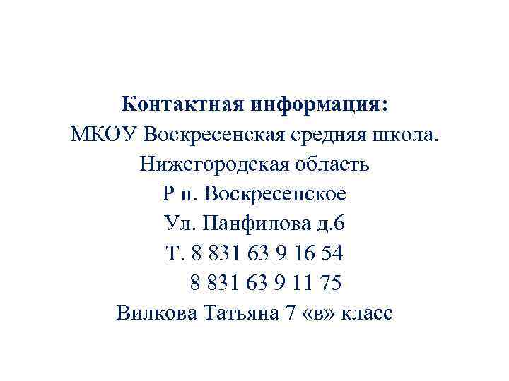 Контактная информация: МКОУ Воскресенская средняя школа. Нижегородская область Р п. Воскресенское Ул. Панфилова д.