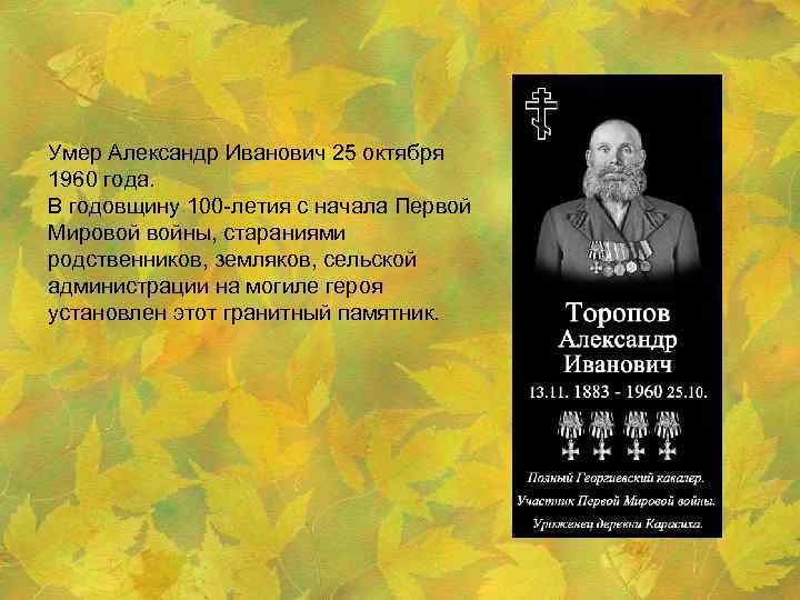 Умер Александр Иванович 25 октября 1960 года. В годовщину 100 -летия с начала Первой
