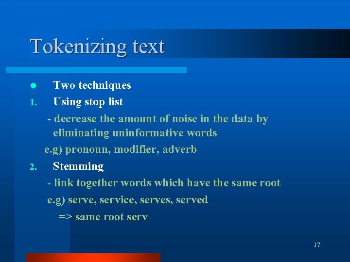 Tokenizing text Two techniques 1. Using stop list - decrease the amount of noise