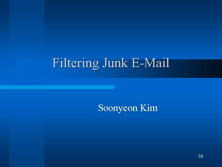 Filtering Junk E-Mail Soonyeon Kim 28 