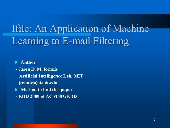Ifile: An Application of Machine Learning to E-mail Filtering Author - Jason D. M.
