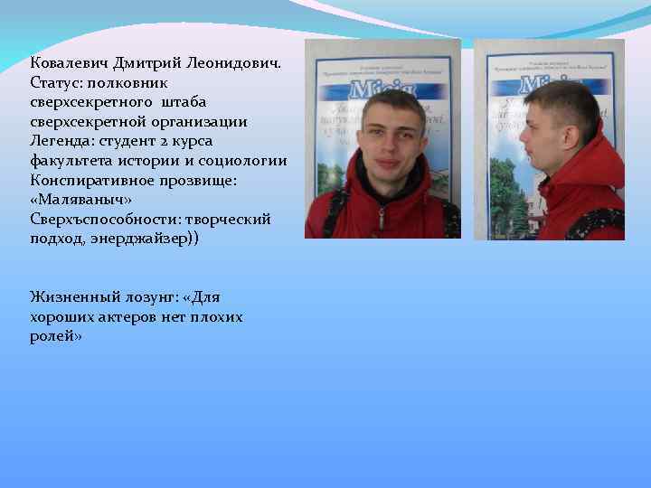 Ковалевич Дмитрий Леонидович. Статус: полковник сверхсекретного штаба сверхсекретной организации Легенда: студент 2 курса факультета