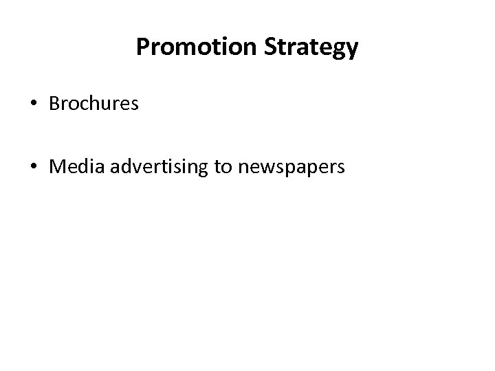Promotion Strategy • Brochures • Media advertising to newspapers 
