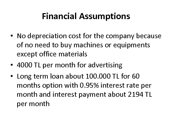 Financial Assumptions • No depreciation cost for the company because of no need to