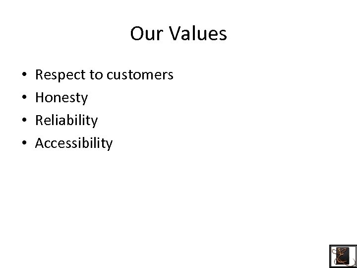 Our Values • • Respect to customers Honesty Reliability Accessibility 