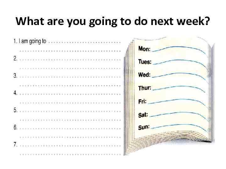 What are you going to do next week? 