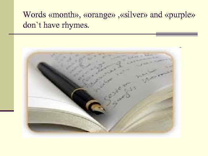 Words «month» , «orange» , «silver» and «purple» don`t have rhymes. 