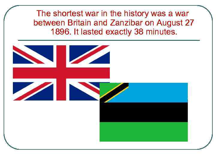 The shortest war in the history was a war between Britain and Zanzibar on