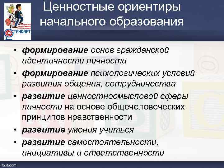 Ценностные ориентиры начального образования • формирование основ гражданской идентичности личности • формирование психологических условий