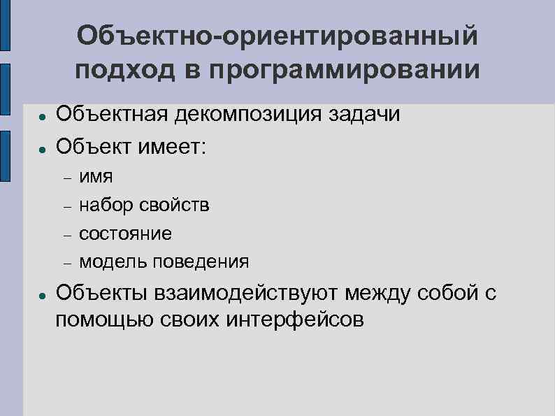 Объектно-ориентированный подход в программировании Объектная декомпозиция задачи Объект имеет: имя набор свойств состояние модель