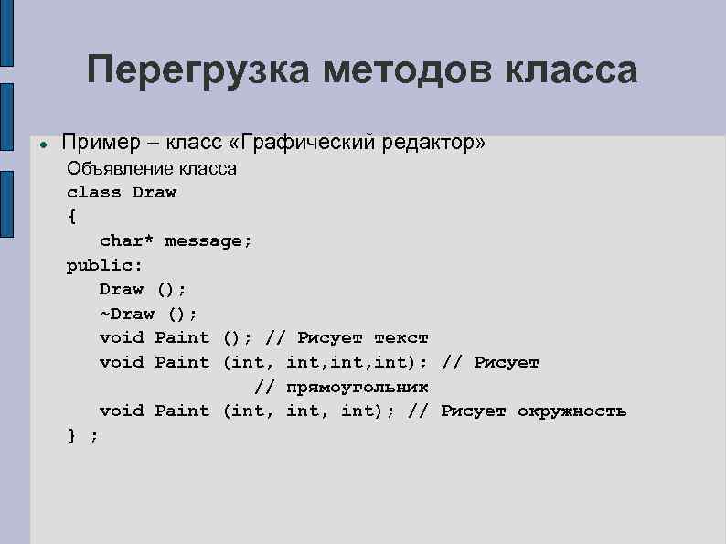 Перегрузка методов класса Пример – класс «Графический редактор» Объявление класса class Draw { char*