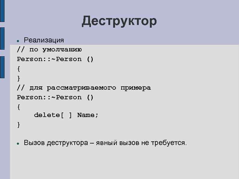 Деструктор Реализация // по умолчанию Person: : ~Person () { } // для рассматриваемого