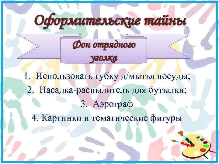 Оформительские тайны Фон отрядного уголка 1. Использовать губку д/мытья посуды; 2. Насадка-распылитель для бутылки;