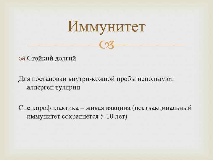 Иммунитет Стойкий долгий Для постановки внутри-кожной пробы используют аллерген тулярин Спец. профилактика – живая