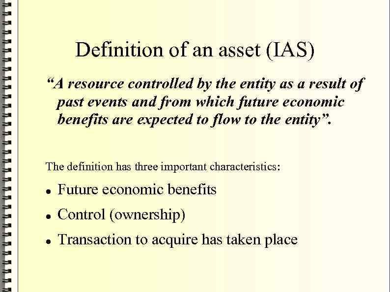 Definition of an asset (IAS) “A resource controlled by the entity as a result